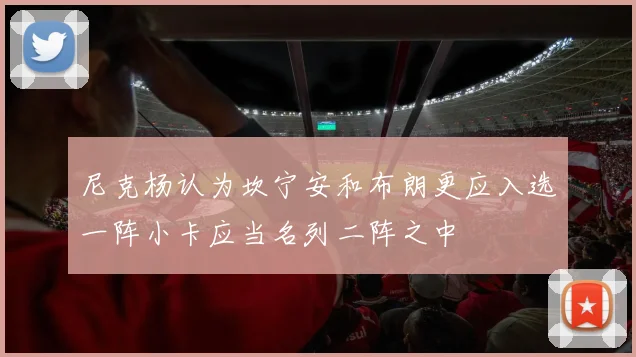 尼克杨认为坎宁安和布朗更应入选一阵小卡应当名列二阵之中