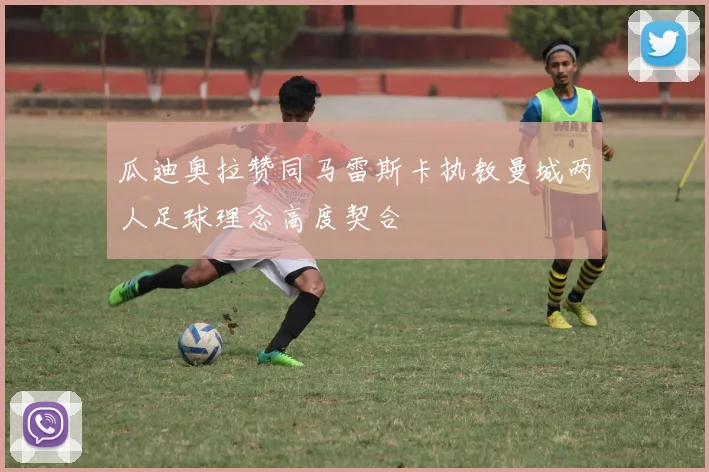 瓜迪奥拉赞同马雷斯卡执教曼城两人足球理念高度契合