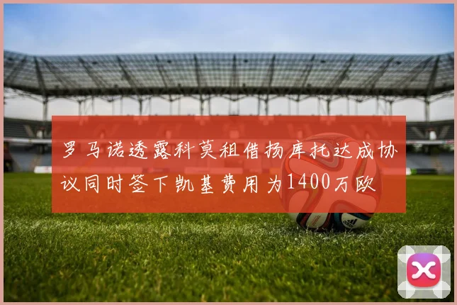 罗马诺透露科莫租借扬库托达成协议同时签下凯基费用为1400万欧